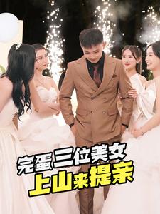 完蛋三位美女上山來提親全集(大結(jié)局)