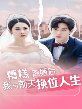 糟糕，離婚后我與前夫換位人生(全集)